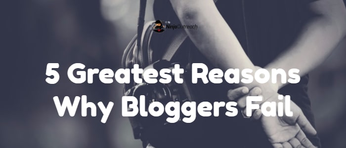 Biggest Reasons Why Bloggers Fail