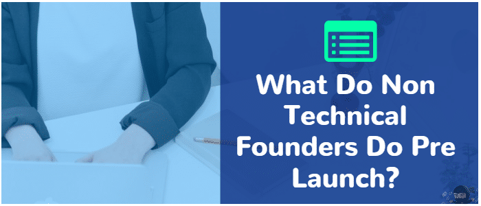 What Do Non Technical Founders Do Pre Launch