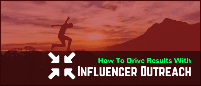 How To Drive Results With Influencer Outreach