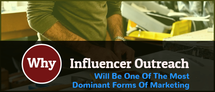 Influencer Outreach Most Dominant Forms Of Marketing