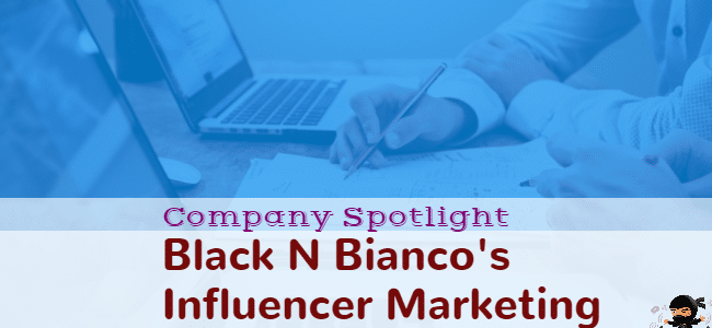 Company Spotlight - Black N Bianco's 6 Month Long Influencer Marketing Campaign Case Study