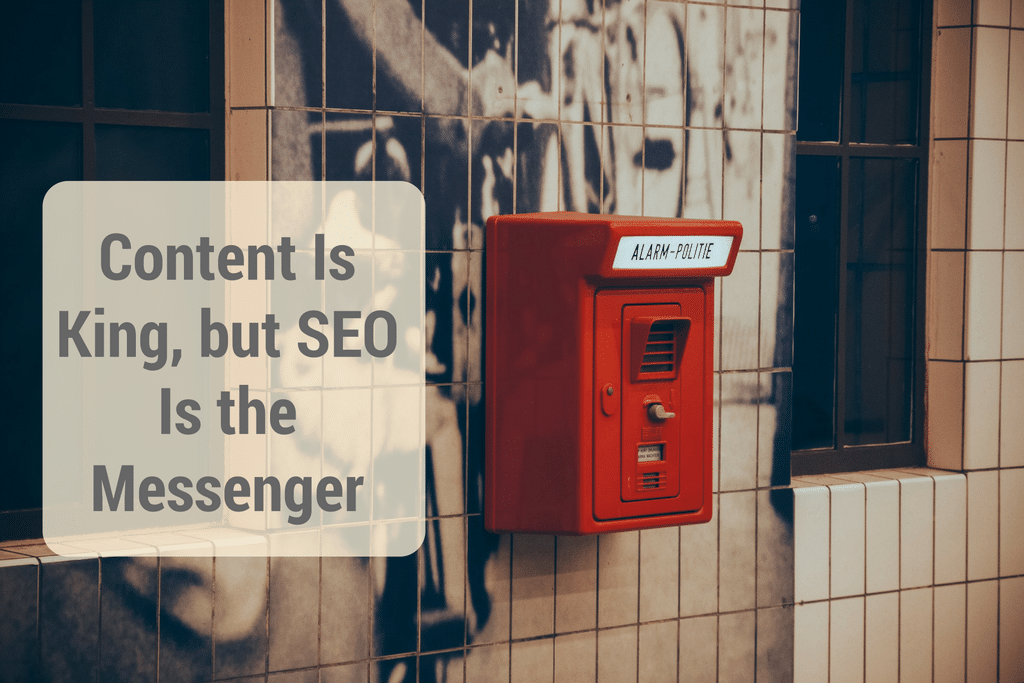 Content is king, but SEO is the messenger