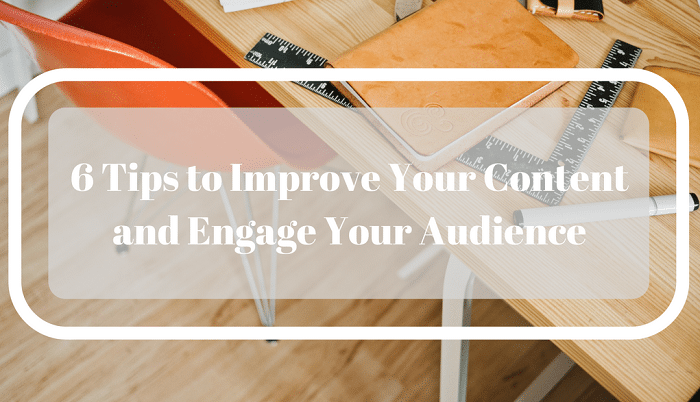 Tips to Improve Your Content and Engage Your Audience