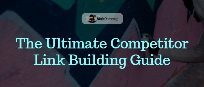 The Ultimate Competitor Link Building Guide