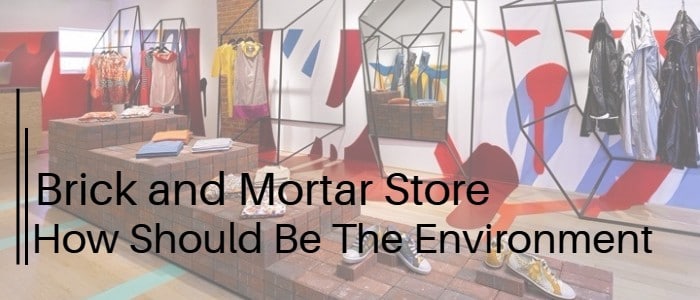 Brick and Mortar Store - How Should Be The Environment